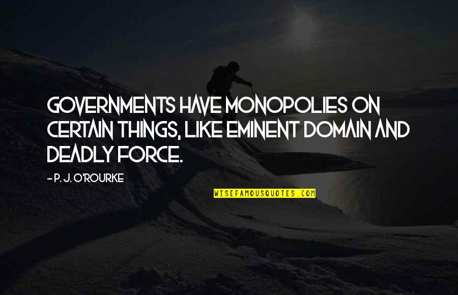 Chivvying Quotes By P. J. O'Rourke: Governments have monopolies on certain things, like eminent Chivvying Quotes By P. J. O'Rourke: Governments have monopolies on certain things, like eminent