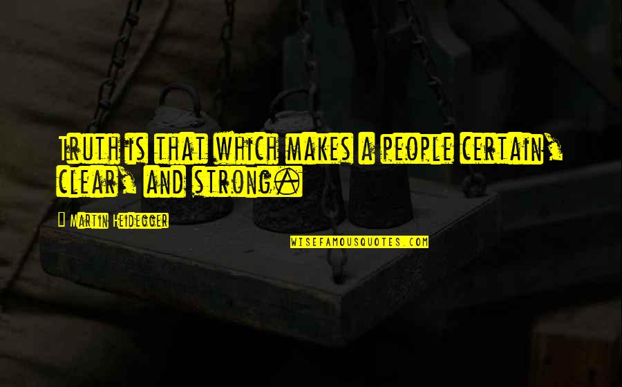 Chiwaya Quotes By Martin Heidegger: Truth is that which makes a people certain, Chiwaya Quotes By Martin Heidegger: Truth is that which makes a people certain,