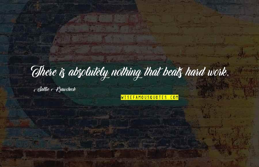 Chiwaya Quotes By Sallie Krawcheck: There is absolutely nothing that beats hard work. Chiwaya Quotes By Sallie Krawcheck: There is absolutely nothing that beats hard work.