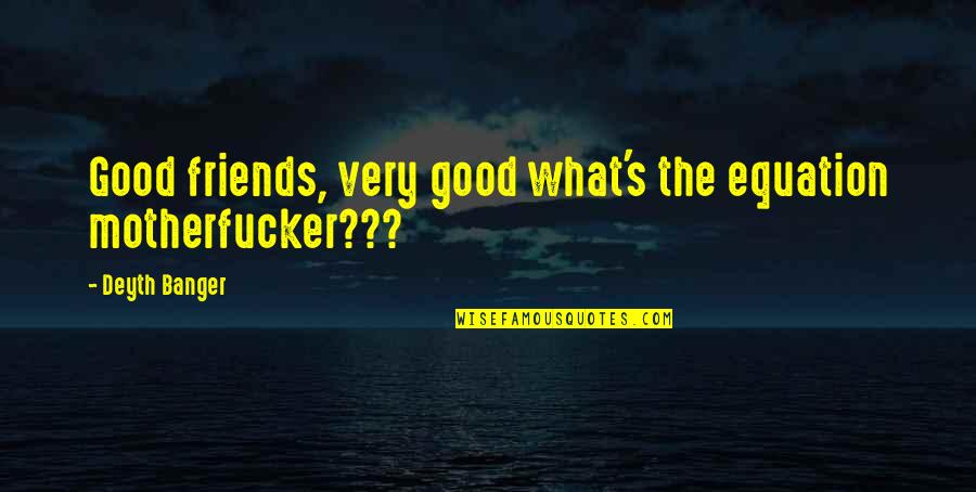 Chiweenies Quotes By Deyth Banger: Good friends, very good what's the equation motherfucker??? Chiweenies Quotes By Deyth Banger: Good friends, very good what's the equation motherfucker???
