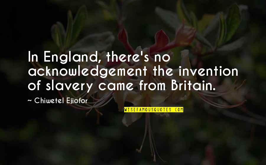 Chiwetel Ejiofor Quotes By Chiwetel Ejiofor: In England, there's no acknowledgement the invention of