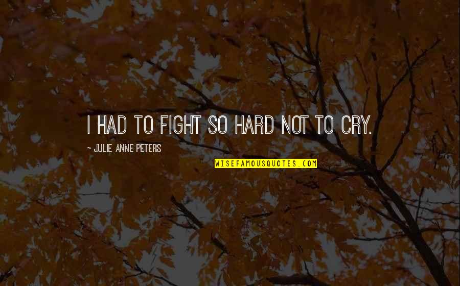 Chix Quotes By Julie Anne Peters: I had to fight so hard not to