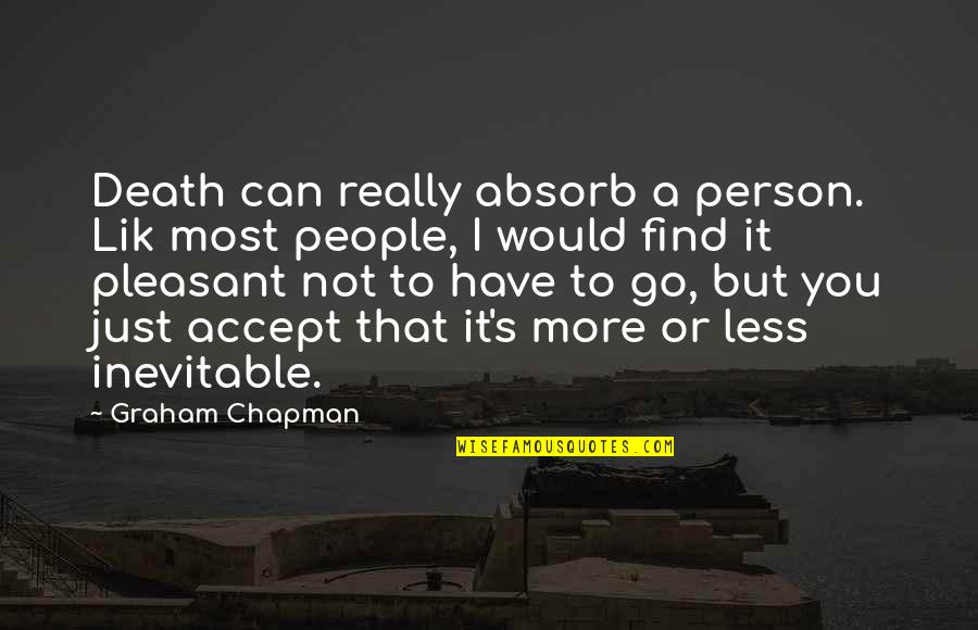 Chixie Quotes By Graham Chapman: Death can really absorb a person. Lik most