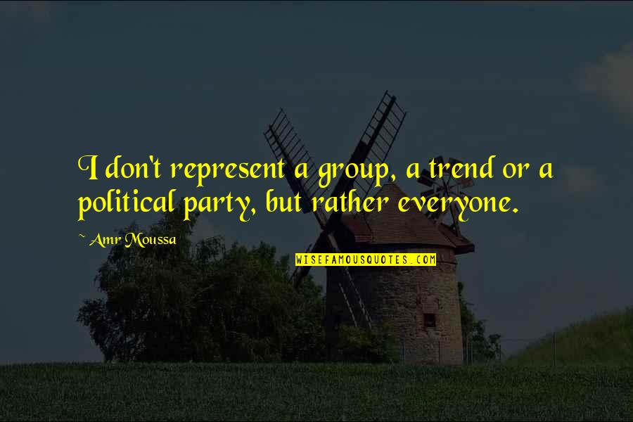 Chiyangwa Tour Quotes By Amr Moussa: I don't represent a group, a trend or