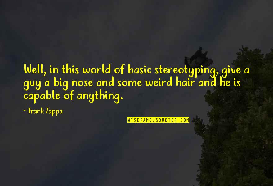 Chiye Quotes By Frank Zappa: Well, in this world of basic stereotyping, give