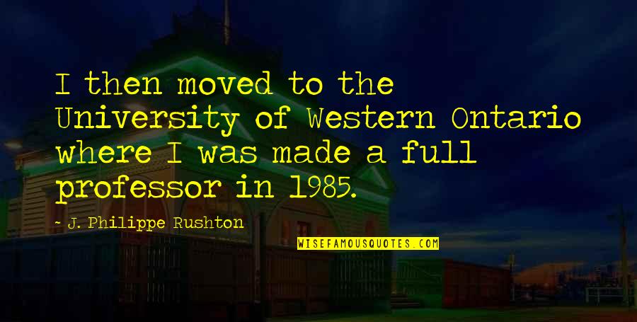 Chiye Quotes By J. Philippe Rushton: I then moved to the University of Western