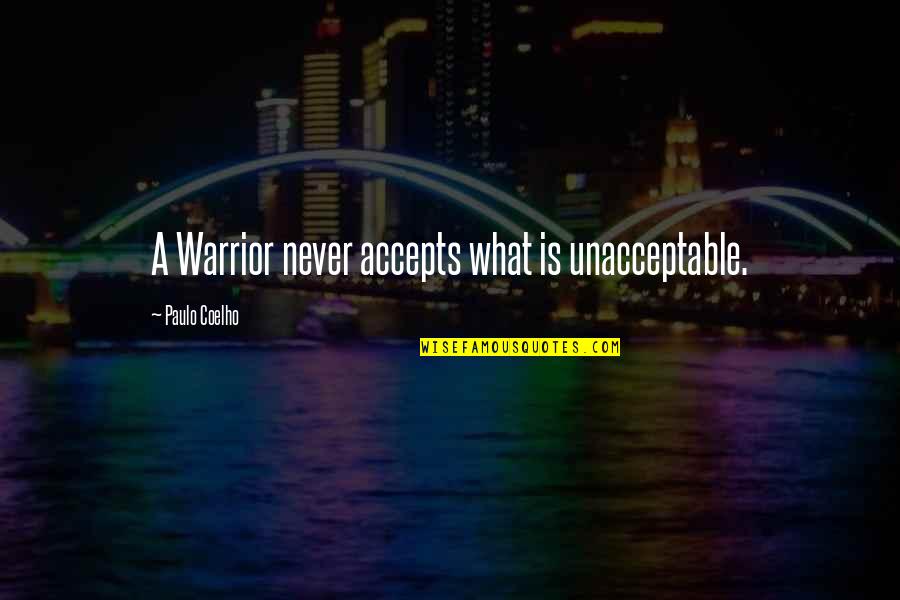 Chiyo Quotes By Paulo Coelho: A Warrior never accepts what is unacceptable. Chiyo Quotes By Paulo Coelho: A Warrior never accepts what is unacceptable.