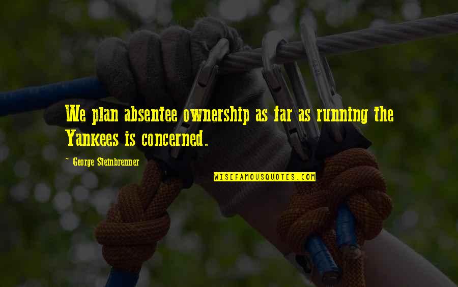 Chiyomi Brent Quotes By George Steinbrenner: We plan absentee ownership as far as running Chiyomi Brent Quotes By George Steinbrenner: We plan absentee ownership as far as running