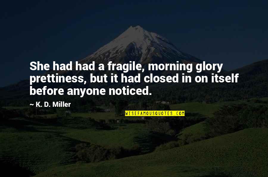 Chiyomi Brent Quotes By K. D. Miller: She had had a fragile, morning glory prettiness, Chiyomi Brent Quotes By K. D. Miller: She had had a fragile, morning glory prettiness,