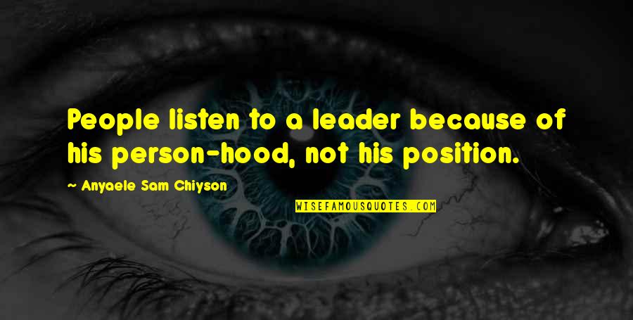 Chiyson Quotes By Anyaele Sam Chiyson: People listen to a leader because of his Chiyson Quotes By Anyaele Sam Chiyson: People listen to a leader because of his