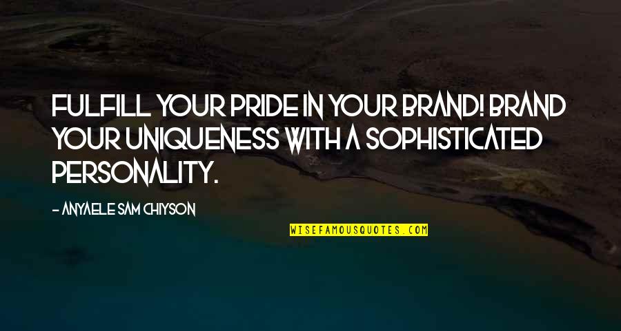 Chiyson's Quotes By Anyaele Sam Chiyson: Fulfill your pride in your brand! Brand your