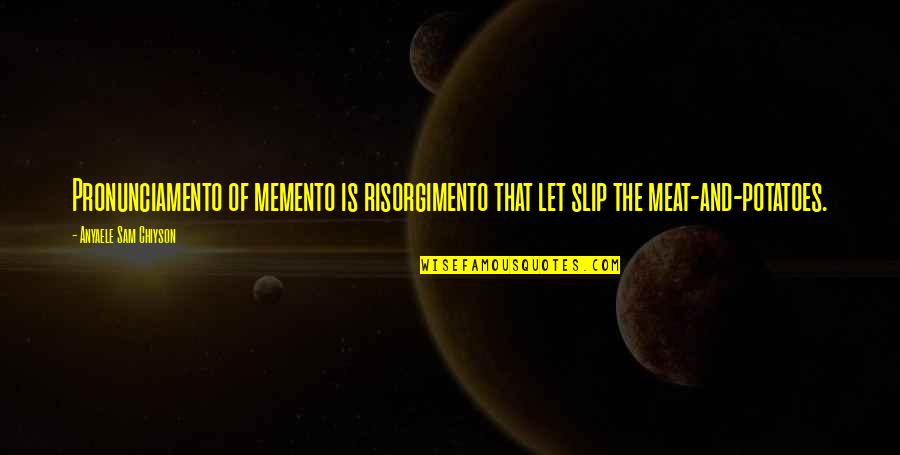 Chiyson's Quotes By Anyaele Sam Chiyson: Pronunciamento of memento is risorgimento that let slip