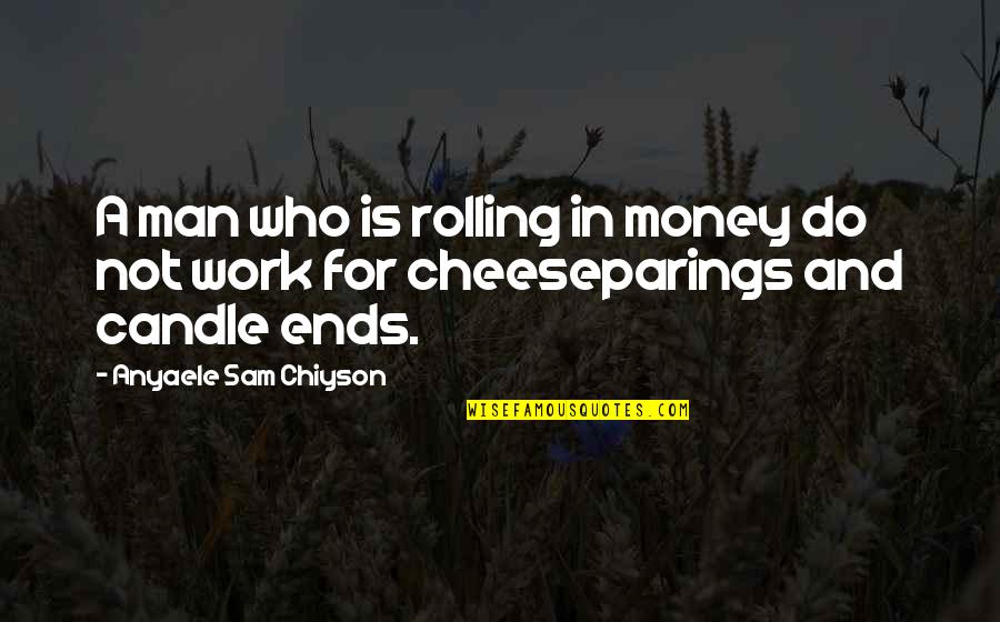 Chiyson's Quotes By Anyaele Sam Chiyson: A man who is rolling in money do