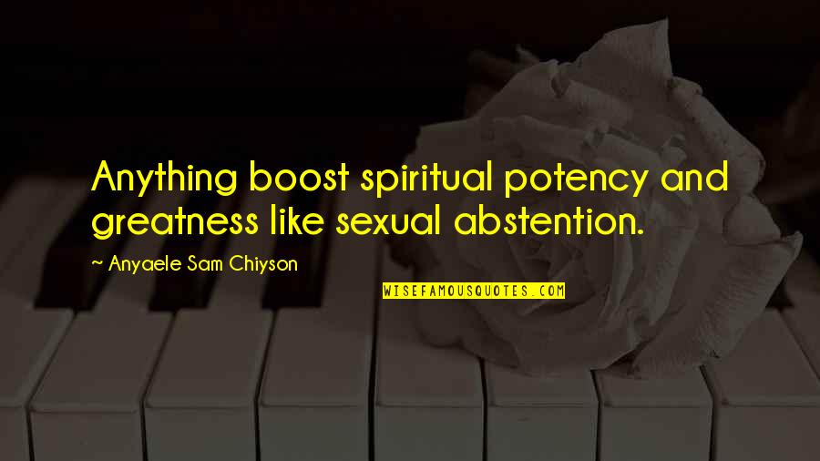 Chiyson's Quotes By Anyaele Sam Chiyson: Anything boost spiritual potency and greatness like sexual