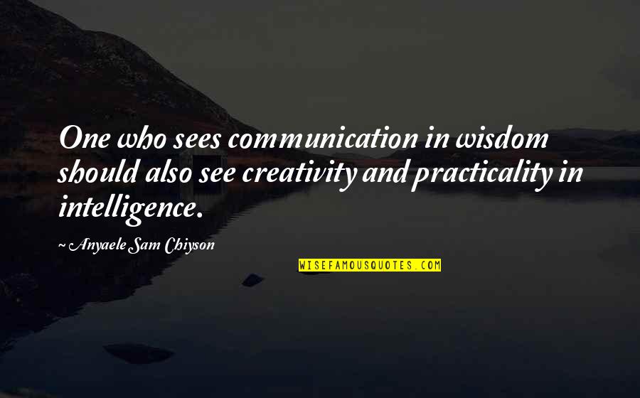 Chiyson's Quotes By Anyaele Sam Chiyson: One who sees communication in wisdom should also