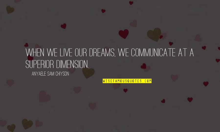 Chiyson's Quotes By Anyaele Sam Chiyson: When we live our dreams, we communicate at