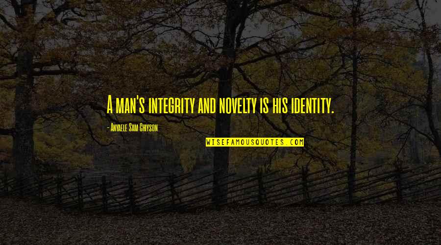 Chiyson's Quotes By Anyaele Sam Chiyson: A man's integrity and novelty is his identity.