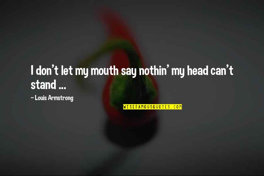 Chizek Off Plane Quotes By Louis Armstrong: I don't let my mouth say nothin' my Chizek Off Plane Quotes By Louis Armstrong: I don't let my mouth say nothin' my