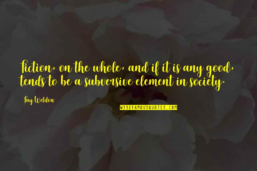 Chizhik Pyzhik Quotes By Fay Weldon: Fiction, on the whole, and if it is Chizhik Pyzhik Quotes By Fay Weldon: Fiction, on the whole, and if it is