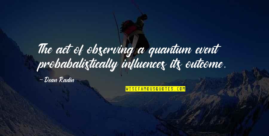 Chizilgan Quotes By Dean Radin: The act of observing a quantum event probabalistically