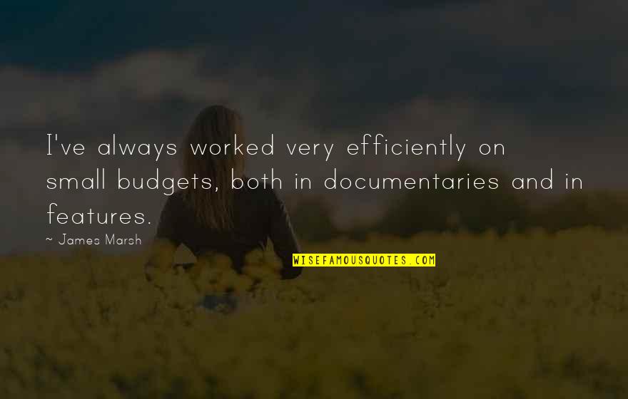 Chizilgan Quotes By James Marsh: I've always worked very efficiently on small budgets, Chizilgan Quotes By James Marsh: I've always worked very efficiently on small budgets,