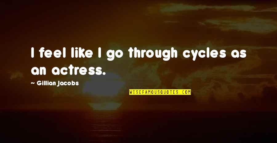 Chizimi Quotes By Gillian Jacobs: I feel like I go through cycles as Chizimi Quotes By Gillian Jacobs: I feel like I go through cycles as