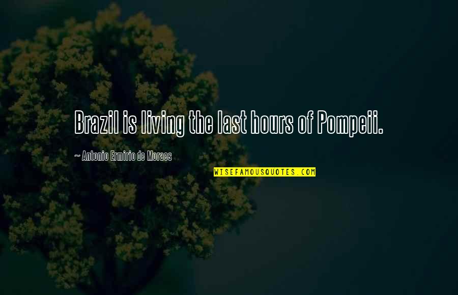 Chizmark Quotes By Antonio Ermirio De Moraes: Brazil is living the last hours of Pompeii. Chizmark Quotes By Antonio Ermirio De Moraes: Brazil is living the last hours of Pompeii.