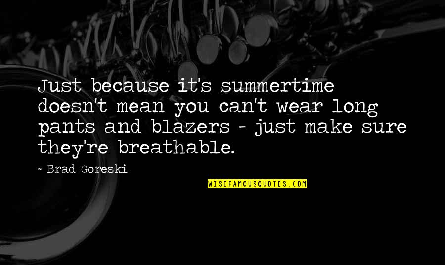 Chizuo Matsumoto Quotes By Brad Goreski: Just because it's summertime doesn't mean you can't Chizuo Matsumoto Quotes By Brad Goreski: Just because it's summertime doesn't mean you can't