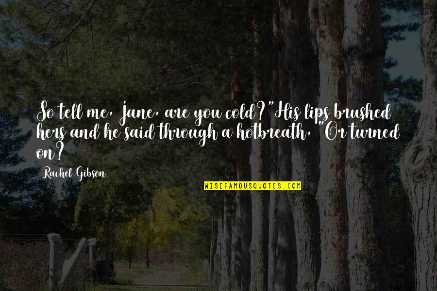 Chizuru Bleach Quotes By Rachel Gibson: So tell me, Jane, are you cold?"His lips Chizuru Bleach Quotes By Rachel Gibson: So tell me, Jane, are you cold?"His lips