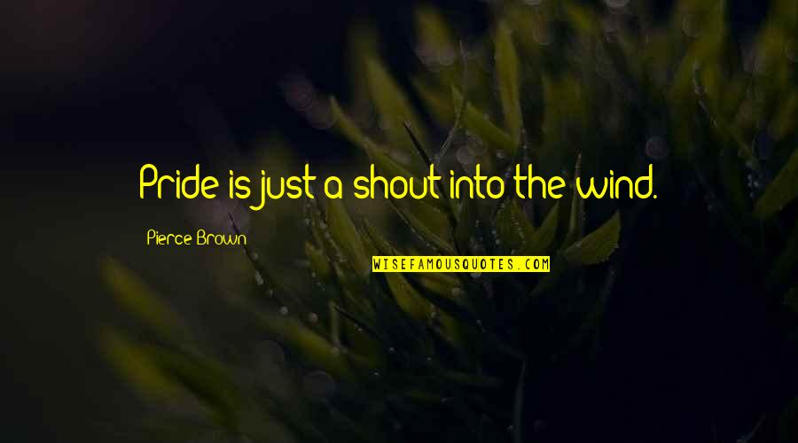 Chizuru Hishiro Quotes By Pierce Brown: Pride is just a shout into the wind.