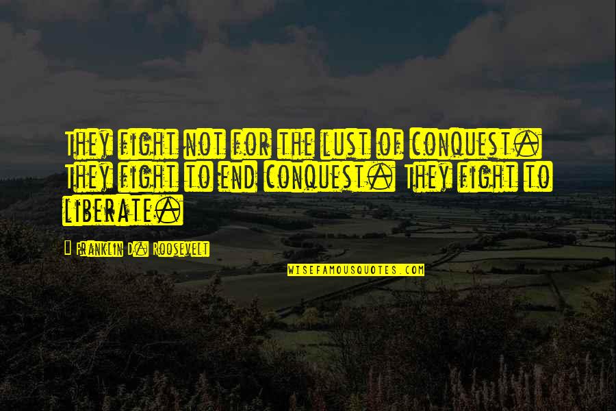 Chizuru Rent A Girlfriend Quotes By Franklin D. Roosevelt: They fight not for the lust of conquest. Chizuru Rent A Girlfriend Quotes By Franklin D. Roosevelt: They fight not for the lust of conquest.