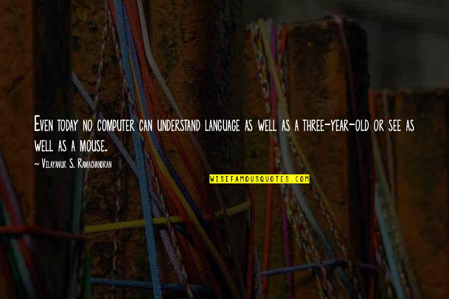 Chlada Halima Quotes By Vilayanur S. Ramachandran: Even today no computer can understand language as Chlada Halima Quotes By Vilayanur S. Ramachandran: Even today no computer can understand language as