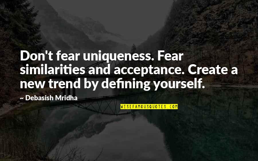 Chleb Ravenell Quotes By Debasish Mridha: Don't fear uniqueness. Fear similarities and acceptance. Create Chleb Ravenell Quotes By Debasish Mridha: Don't fear uniqueness. Fear similarities and acceptance. Create