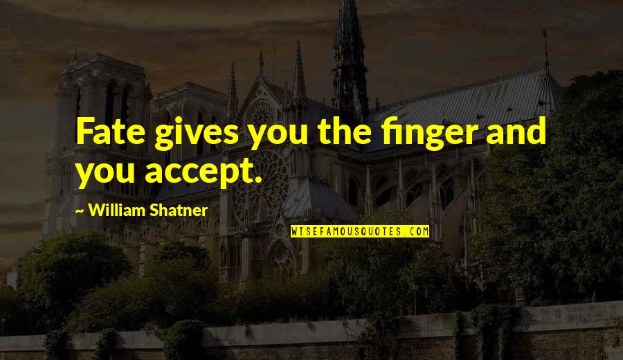 Chleb Ravenell Quotes By William Shatner: Fate gives you the finger and you accept. Chleb Ravenell Quotes By William Shatner: Fate gives you the finger and you accept.