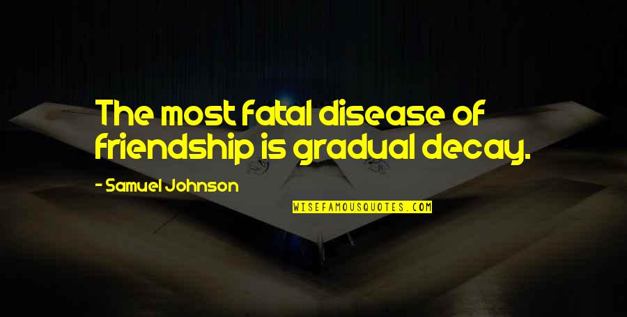 Chlebie Najcichszy Quotes By Samuel Johnson: The most fatal disease of friendship is gradual Chlebie Najcichszy Quotes By Samuel Johnson: The most fatal disease of friendship is gradual