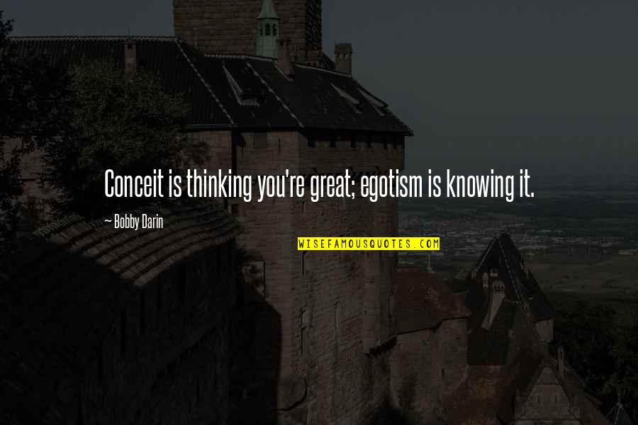 Chlebowski Md Quotes By Bobby Darin: Conceit is thinking you're great; egotism is knowing Chlebowski Md Quotes By Bobby Darin: Conceit is thinking you're great; egotism is knowing