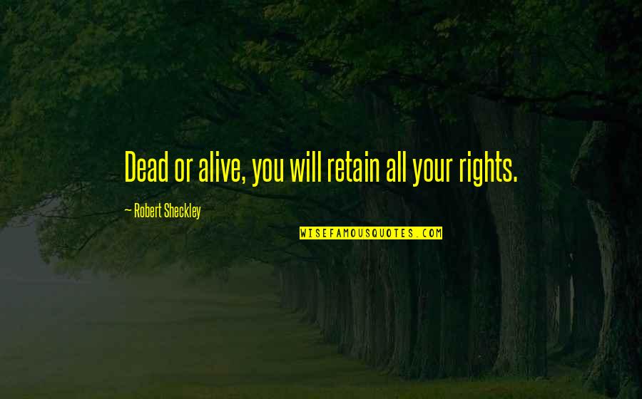 Chlebowski Md Quotes By Robert Sheckley: Dead or alive, you will retain all your Chlebowski Md Quotes By Robert Sheckley: Dead or alive, you will retain all your