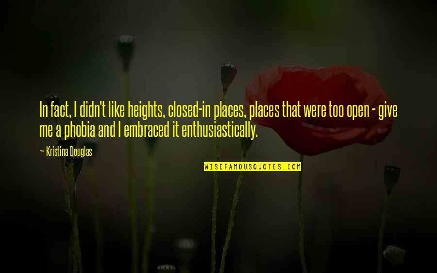 Chlebowski Melissa Quotes By Kristina Douglas: In fact, I didn't like heights, closed-in places, Chlebowski Melissa Quotes By Kristina Douglas: In fact, I didn't like heights, closed-in places,