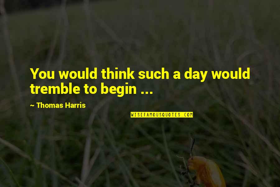Chlenched Quotes By Thomas Harris: You would think such a day would tremble