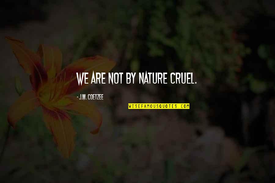 Chlidren Quotes By J.M. Coetzee: We are not by nature cruel.
