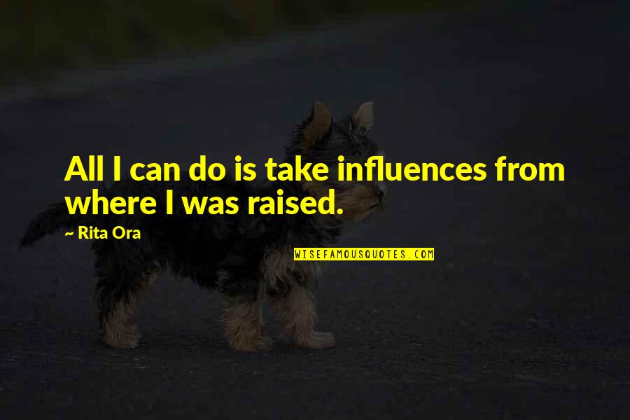 Chloasma Quotes By Rita Ora: All I can do is take influences from