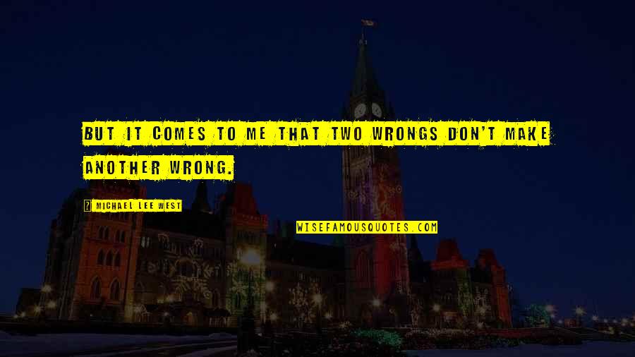 Chloe Beth Ciccone Quotes By Michael Lee West: But it comes to me that two wrongs Chloe Beth Ciccone Quotes By Michael Lee West: But it comes to me that two wrongs