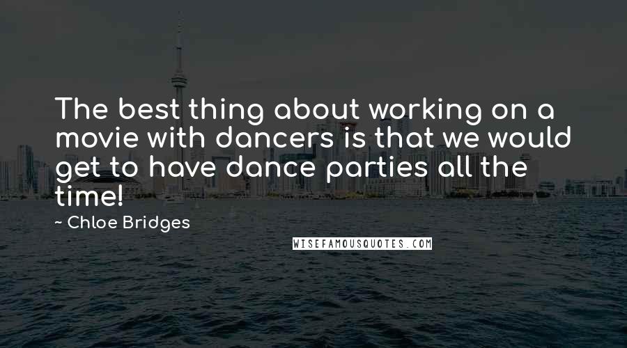 Chloe Bridges quotes: The best thing about working on a movie with dancers is that we would get to have dance parties all the time! Chloe Bridges quotes: The best thing about working on a movie with dancers is that we would get to have dance parties all the time!