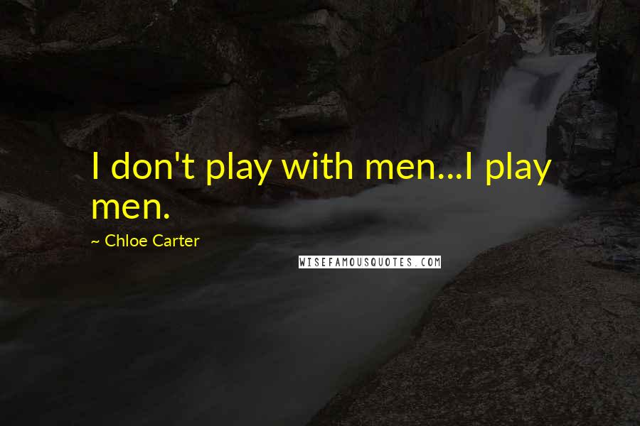 Chloe Carter quotes: I don't play with men...I play men.