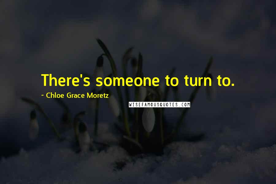 Chloe Grace Moretz quotes: There's someone to turn to.