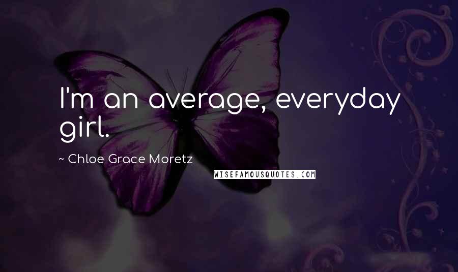 Chloe Grace Moretz quotes: I'm an average, everyday girl.