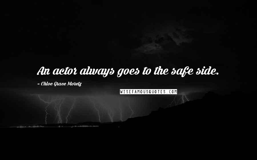 Chloe Grace Moretz quotes: An actor always goes to the safe side.