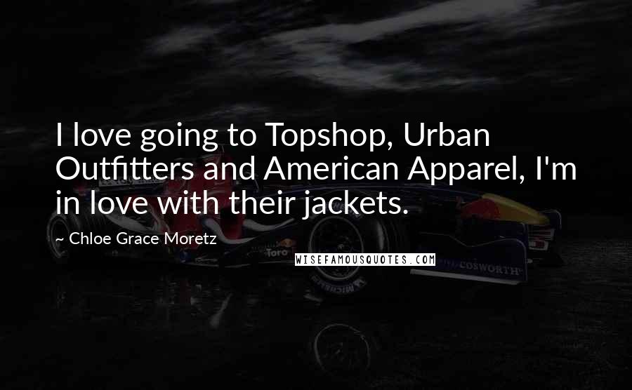 Chloe Grace Moretz quotes: I love going to Topshop, Urban Outfitters and American Apparel, I'm in love with their jackets.