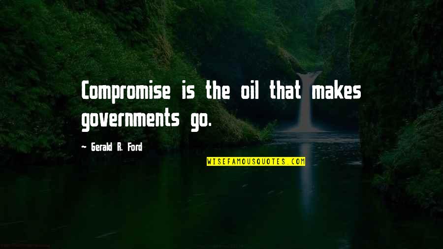 Chloe Mitchell Quotes By Gerald R. Ford: Compromise is the oil that makes governments go.