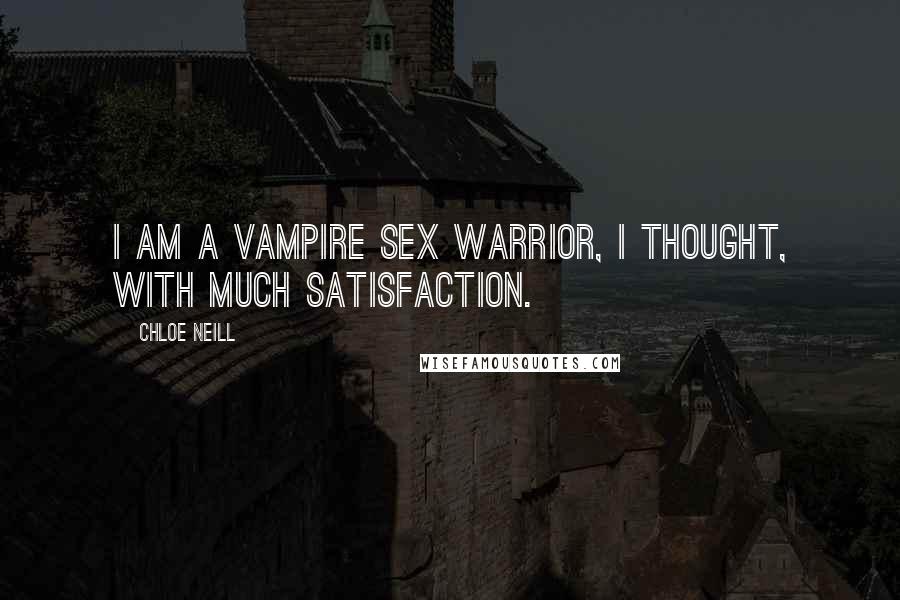 Chloe Neill quotes: I am a vampire sex warrior, I thought, with much satisfaction.